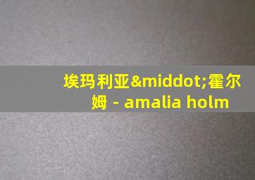 埃玛利亚·霍尔姆 - amalia holm